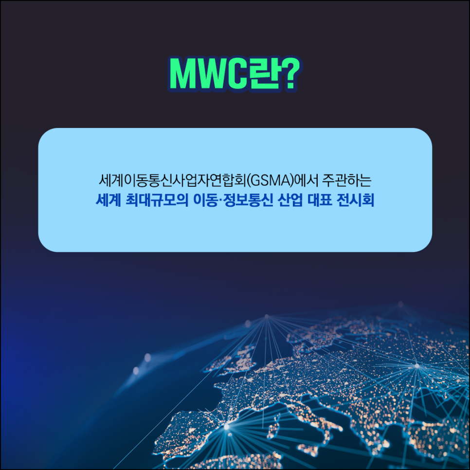 MWC란?

세계이동통신사업자연합회(GSMA)에서 주관하는
세계 최대규모의 이동·정보통신 산업 대표 전시회