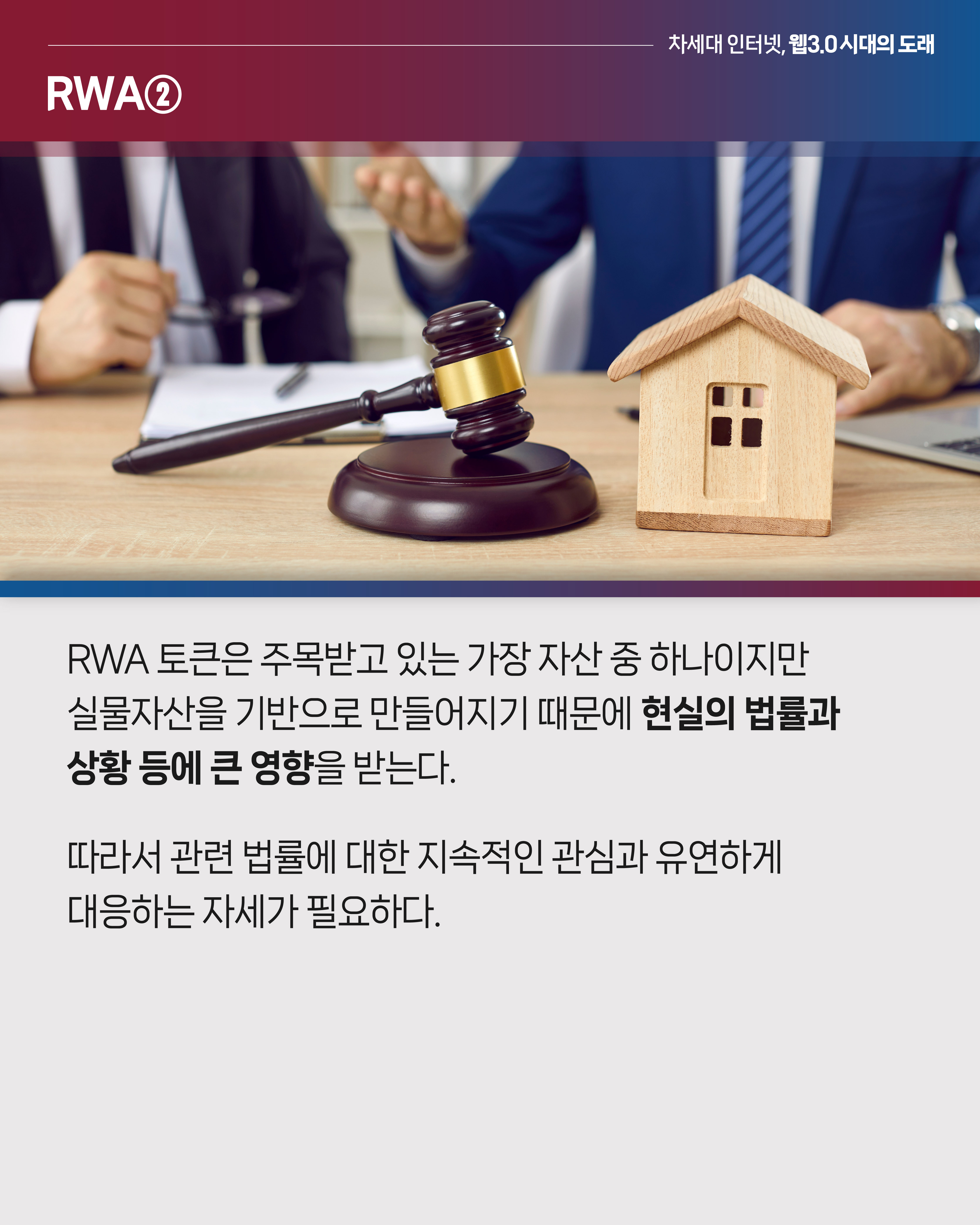 <RWA>

RWA 토큰은 주목받고 있는 가장 자산 중 하나이지만 실물자산을 기반으로 만들어지기 때문에 현실의 법률과 상황 등에 큰 영향을 받는다. 
따라서 관련 법률에 대한 지속적인 관심과 유연하게 대응하는 자세가 필요하다.

