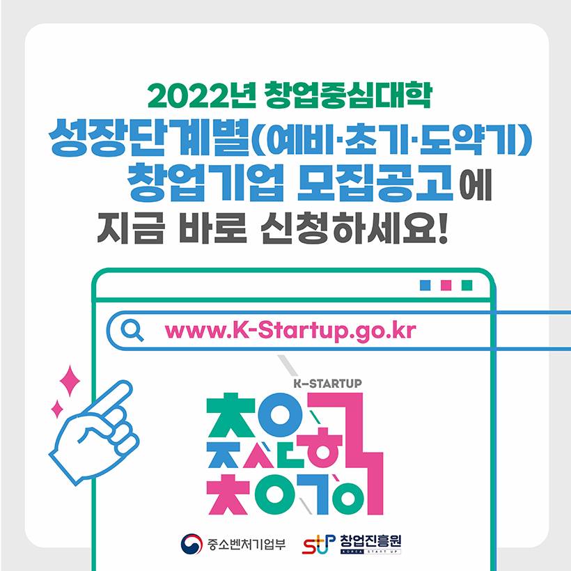 2022년 창업중심대학
성장단계별(예비·초기·도약기)
창업기업 모집공고에
지금 바로 신청하세요!
www.k-startup.go.kr
K-STARTUP

중소벤처기업부(로고) 창업진흥원(로고)