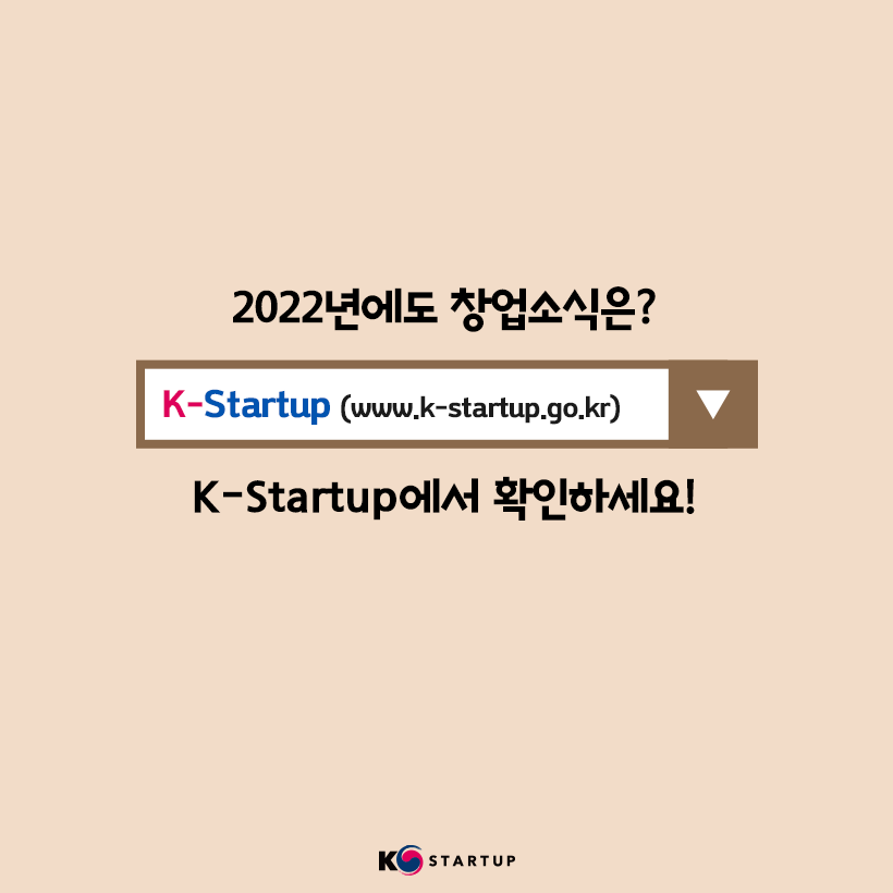 2022년에도 창업소식은?
K-Startup(www.k-startup.go.kr)
k-Startup에서 확인하세요!

K-STARTUP(로고)