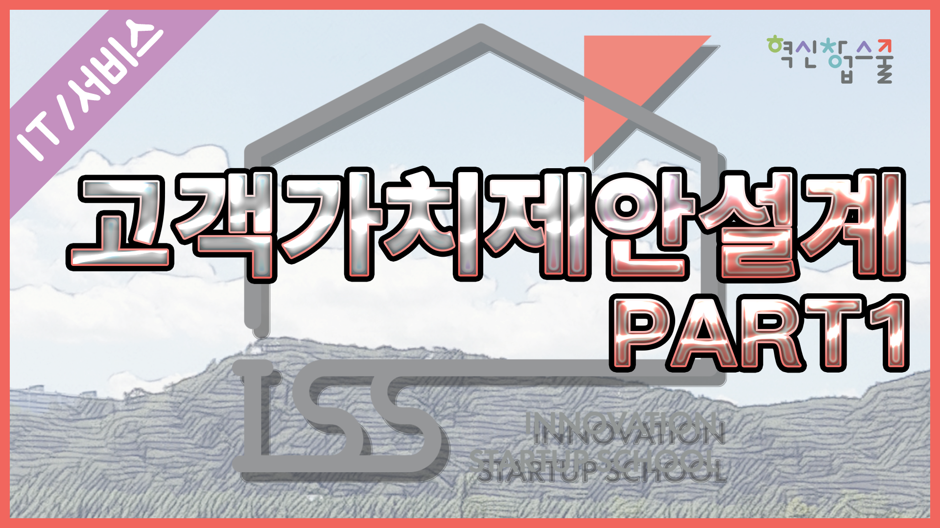 [한양대학교] 혁신창업스쿨 3강 고객 가치제안 설계 part 1