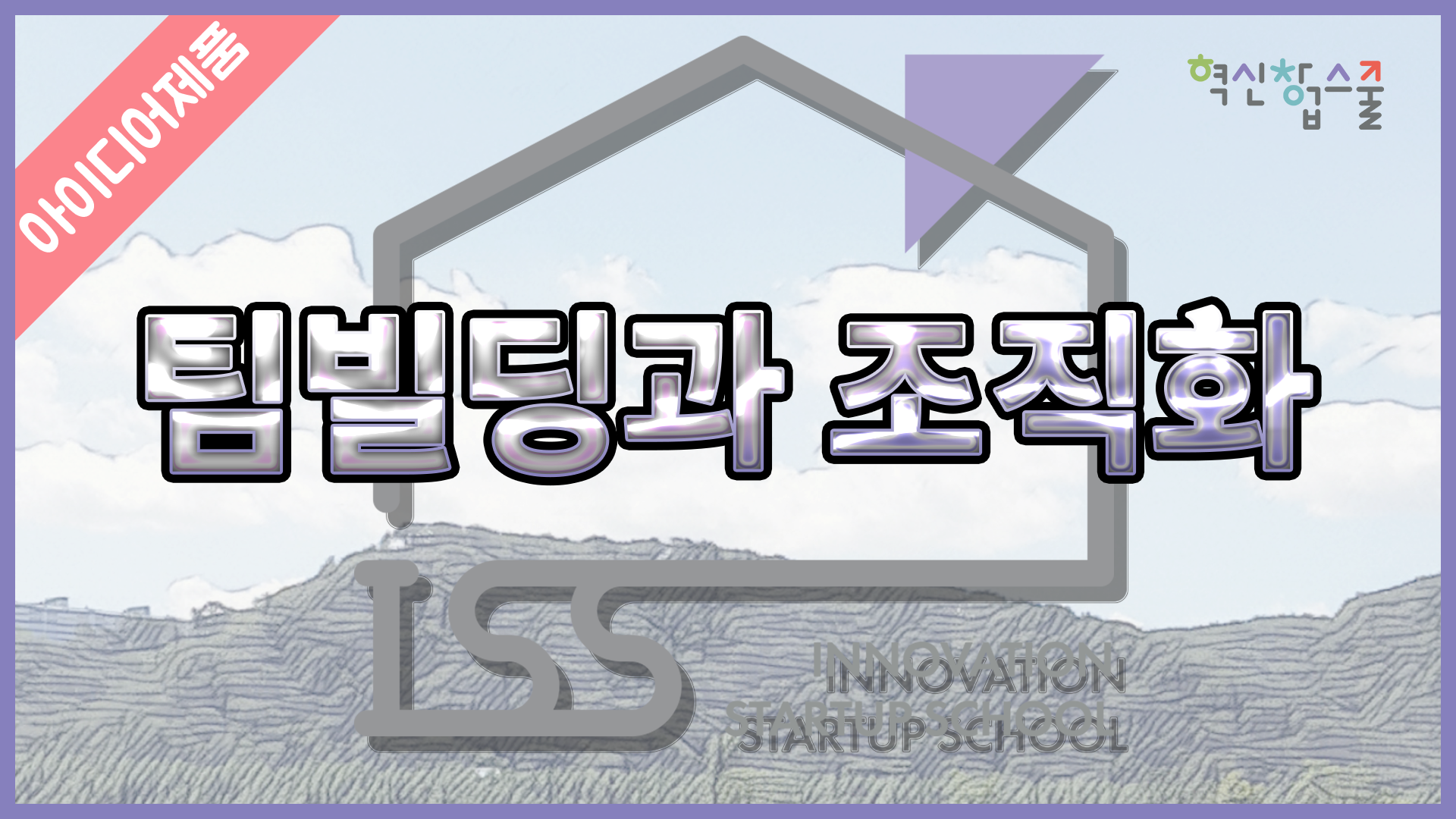 [디앤씨컴퍼니] 혁신창업스쿨 17편 팀빌딩과 조직화